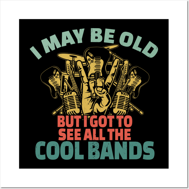 Bands - I May Be Old But I Got To See All The Cool Bands Wall Art by Kudostees